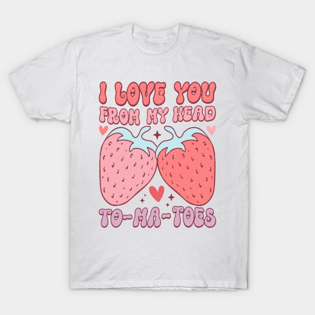 I Love You From My Head To-Ma_Toes T Shirt Valentine T shirt For Women T-Shirt by Pretr=ty